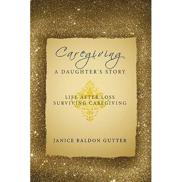 Caregiving: A Daughter's Story: Life After Loss - Surviving Caregiving