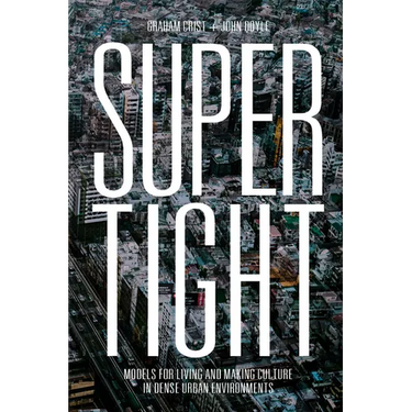 Supertight: Models for Living and Making Culture in Dense Urban Environments