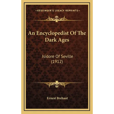 An Encyclopedist Of The Dark Ages: Isidore Of Seville (1912)