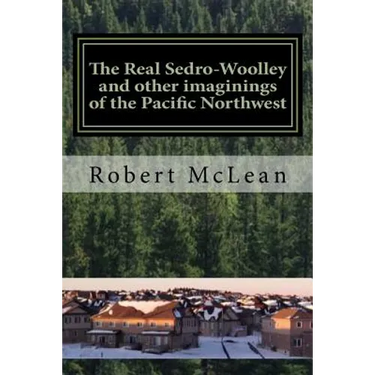 The Real Sedro-Woolley and other imaginings of the Pacific Northwest