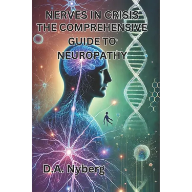 Nerves in Crisis: The Comprehensive Guide to Neuropathy