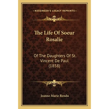 The Life Of Soeur Rosalie: Of The Daughters Of St. Vincent De Paul (1858)