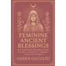 Feminine Ancient Blessings: The Forbidden Feminine Codes to Heal, Manifest, and Awaken Your True Power