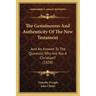 The Genuineness And Authenticity Of The New Testament: And An Answer To The Question, Why Are You A Christian? (1838)