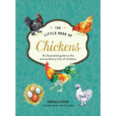 The Little Book of Chickens: An Illustrated Guide to the Extraordinary Lives of Chickens