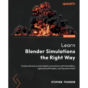 Learn Blender Simulations the Right Way: Create attractive and realistic animations with Mantaflow, rigid and soft bodies, and Dynamic Paint