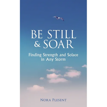 Be Still and Soar Finding Strength and Solace in Any Storm