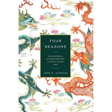 Four Seasons: A Ming Emperor and His Grand Secretaries in Sixteenth-Century China