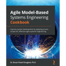 Agile Model-Based Systems Engineering Cookbook: Improve system development by applying proven recipes for effective agile systems engineering