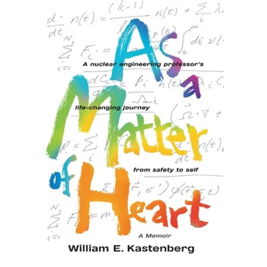 As a Matter of Heart: A nuclear engineering professor's life-changing journey from safety to self