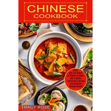 Chinese Cookbook: Restaurant Favorites and Authentic Chinese Recipes (Quick and Easy Dishes to Prepare at Home and a Simple)