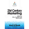 21st Century Marketing: What it is, Why it matters and How to do it: How to Generate Word of Mouth in the Digital Age