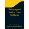 The Bondage and Travels of Johann Schiltberger, a Native of Bavaria, in Europe, Asia, and Africa, 1396-1427
