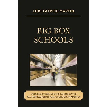 Big Box Schools: Race, Education, and the Danger of the Wal-Martization of Public Schools in America