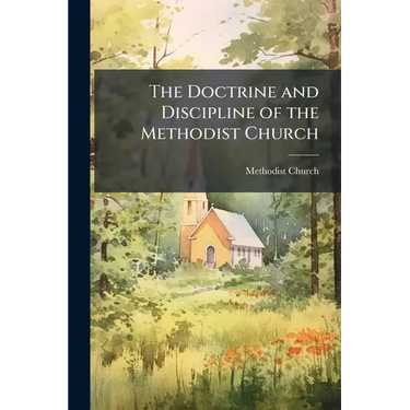The Doctrine and Discipline of the Methodist Church