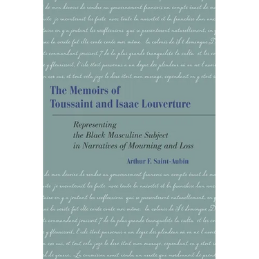Memoirs of Toussaint and Isaac Louverture: Representing the Black Masculine Subject in Narratives of Mourning and Loss
