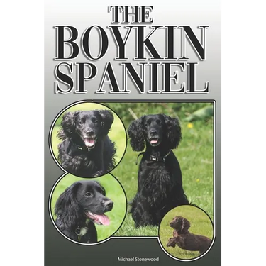 The Boykin Spaniel: A Complete and Comprehensive Owners Guide To: Buying, Owning, Health, Grooming, Training, Obedience, Understanding and
