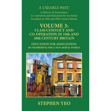 Class Conflict and Co-Operation in 19th and 20th Century Britain: Education for Association: Re-Membering for a New Moral World
