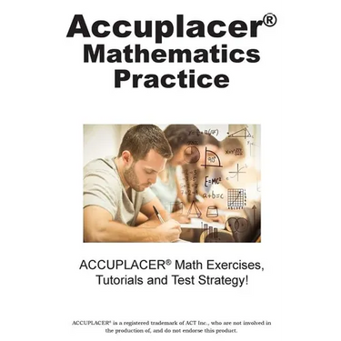 ACCUPLACER Mathematics Practice: Math Exercises, Tutorials and Multiple Choice Strategies