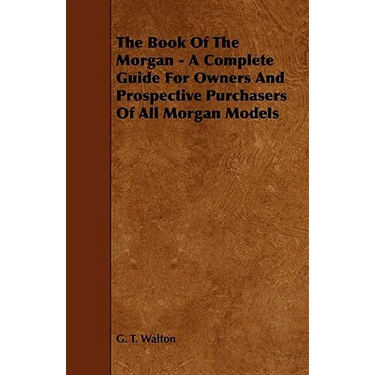 The Book of the Morgan - A Complete Guide for Owners and Prospective Purchasers of All Morgan Models