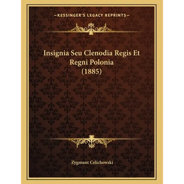 Insignia Seu Clenodia Regis Et Regni Polonia (1885)