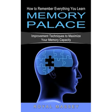 Memory Palace: How to Remember Everything You Learn (Improvement Techniques to Maximize Your Memory Capacity)