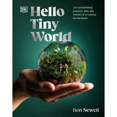 Hello Tiny World: An Enchanting Journey Into the World of Creating Terrariums