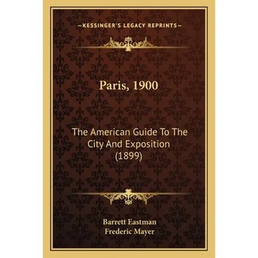 Paris, 1900: The American Guide To The City And Exposition (1899)