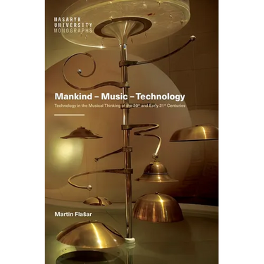 Mankind - Music - Technology: Technology in the Musical Thinking of the 20th and Early 21st Centuries