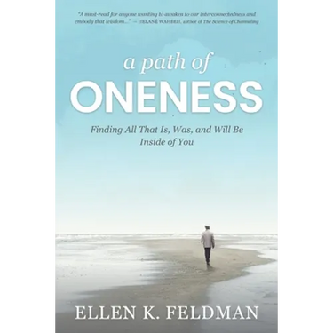 A Path of Oneness: Finding All That Is, Was, and Will Be Inside of You