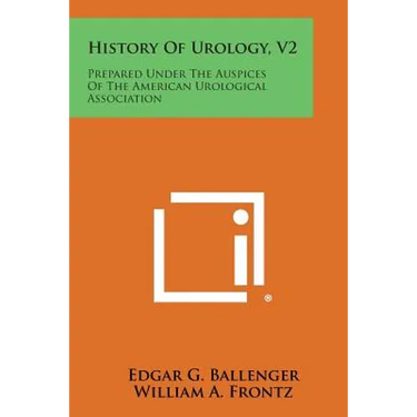 History of Urology, V2: Prepared Under the Auspices of the American Urological Association