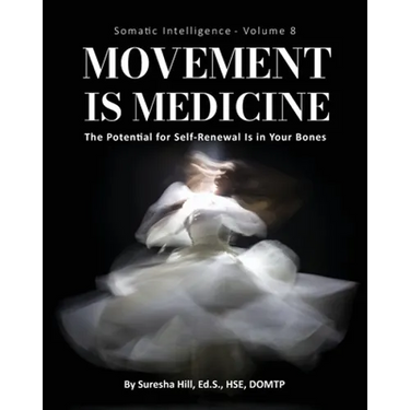 Somatic Intelligence - Volume 8: Movement is Medicine: Movement is Medicine; The Potential for Self-Renewal is in Your Bones