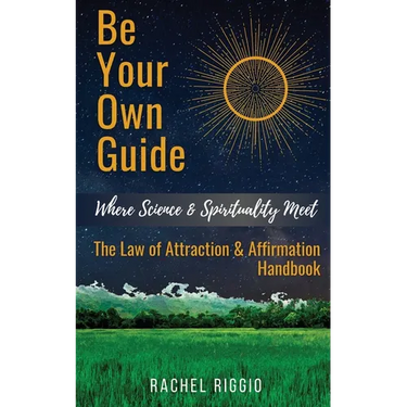 Be Your Own Guide: Where Science and Spirituality Meet - The Law of Attraction and Affirmation Handbook