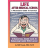Life After Medical School - A Physician's Guide To Survival: A Humorous, Inside Look At Balancing Family With Career