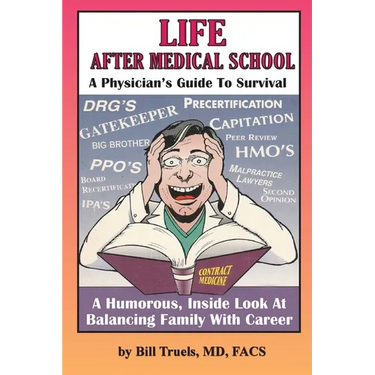 Life After Medical School - A Physician's Guide To Survival: A Humorous, Inside Look At Balancing Family With Career