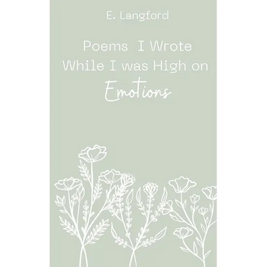 Poems I Wrote When I was High on Emotions