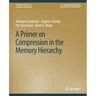 A Primer on Compression in the Memory Hierarchy