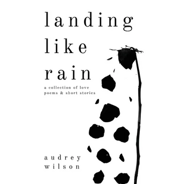 Landing Like Rain: A Collection of Love Poems & Short Stories