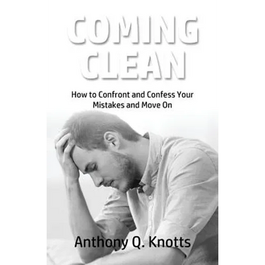 Coming Clean: How to Confront and Confess Your Mistakes and Move On