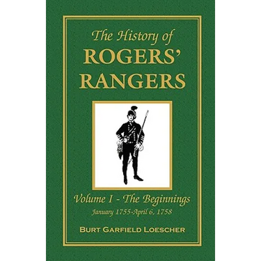 The History of Rogers' Rangers: Vol. I: The Beginnings, January 1755-April 6, 1758