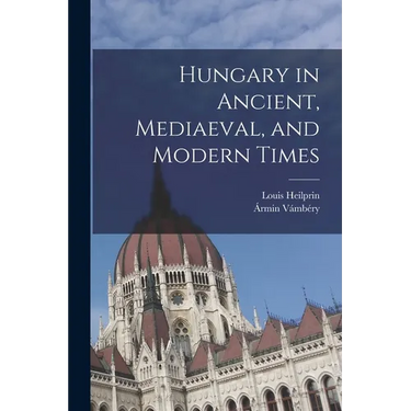 Hungary in Ancient, Mediaeval, and Modern Times