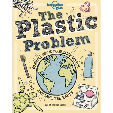 Lonely Planet Kids the Plastic Problem: Help Protect Our World Learn Zero Waste Tips & Become a Top Recycler Practical & Insightful Guide with Kid Fri