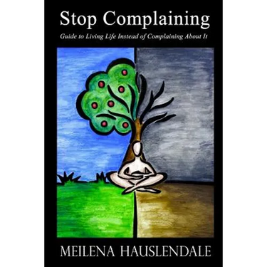 Stop Complaining: Guide to Living Life Instead of Complaining About It