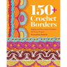 150+ Crochet Borders: Edgings and Decorative Finishes for Every Project--Inspired by Cities Around the World