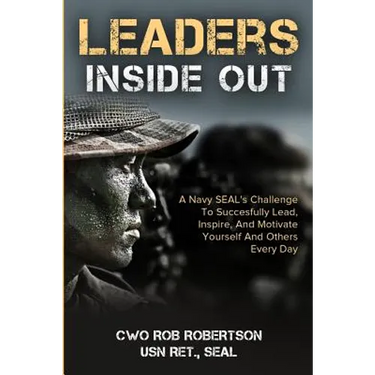 Leaders Inside Out: A Navy SEAL's Challenge To Successfully Lead, Inspire, And Motivate Yourself and Others Every Day