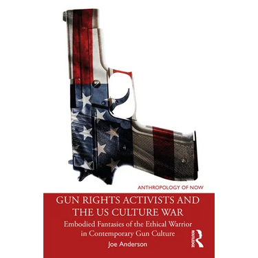 Gun Rights Activists and the US Culture War: Embodied Fantasies of the Ethical Warrior in Contemporary Gun Culture