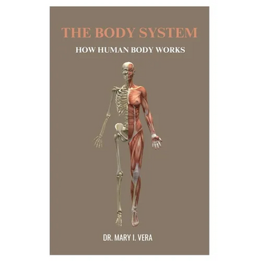The Body System: How Human Body Works By Dr. Mary I. Vera