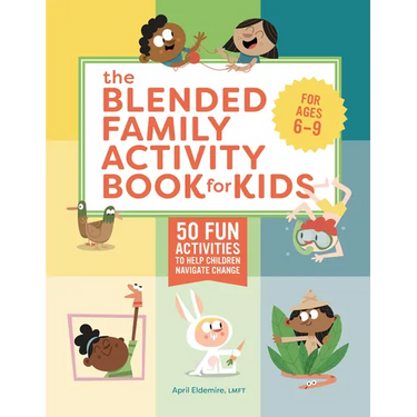 The Blended Family Activity Book for Kids: 50 Fun Activities to Help Children Navigate Change
