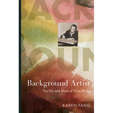 Background Artist: The Life and Work of Tyrus Wong