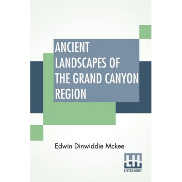 Ancient Landscapes Of The Grand Canyon Region: The Geology Of Grand Canyon, Zion, Bryce, Petrified Forest & Painted Desert